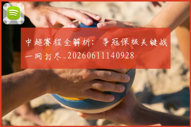中超赛程全解析：争冠保级关键战一网打尽_20260611140928