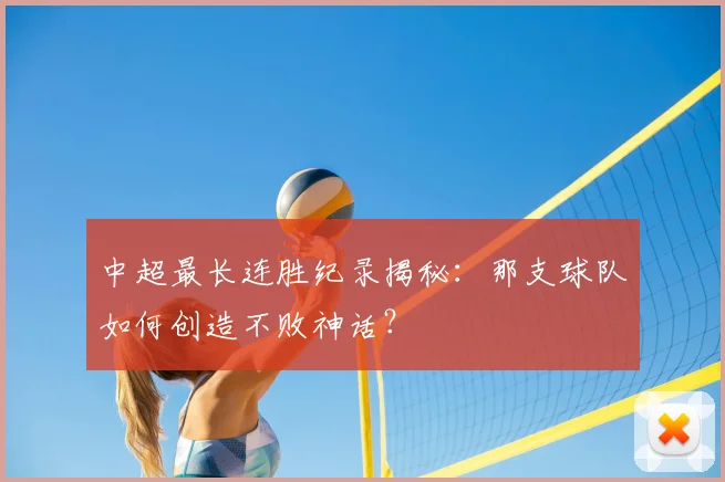 中超最长连胜纪录揭秘：那支球队如何创造不败神话？